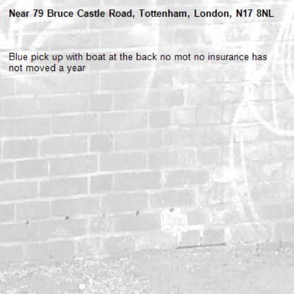 Blue pick up with boat at the back no mot no insurance has not moved a year -79 Bruce Castle Road, Tottenham, London, N17 8NL