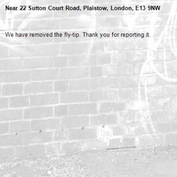 We have removed the fly-tip. Thank you for reporting it.-22 Sutton Court Road, Plaistow, London, E13 9NW