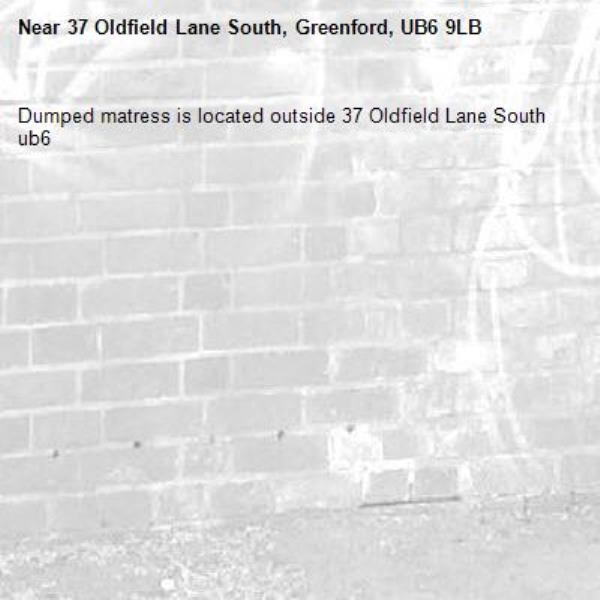Dumped matress is located outside 37 Oldfield Lane South ub6 -37 Oldfield Lane South, Greenford, UB6 9LB