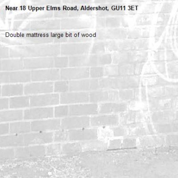 Double mattress large bit of wood -18 Upper Elms Road, Aldershot, GU11 3ET