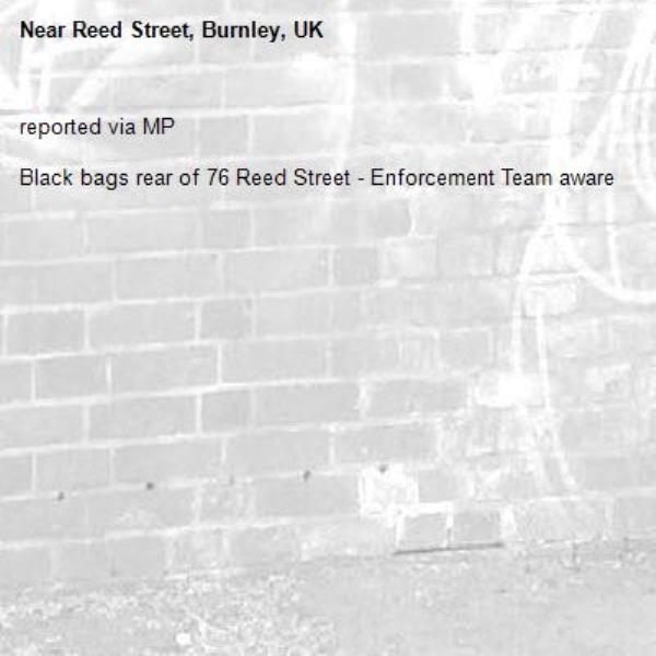 reported via MP

Black bags rear of 76 Reed Street - Enforcement Team aware -Reed Street, Burnley, UK