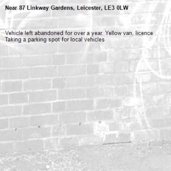 Vehicle left abandoned for over a year. Yellow van, licence . Taking a parking spot for local vehicles-87 Linkway Gardens, Leicester, LE3 0LW