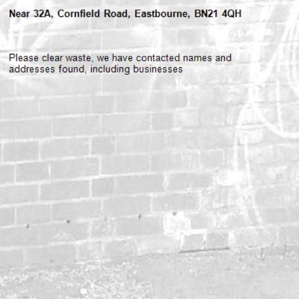 Please clear waste, we have contacted names and addresses found, including businesses -32A, Cornfield Road, Eastbourne, BN21 4QH