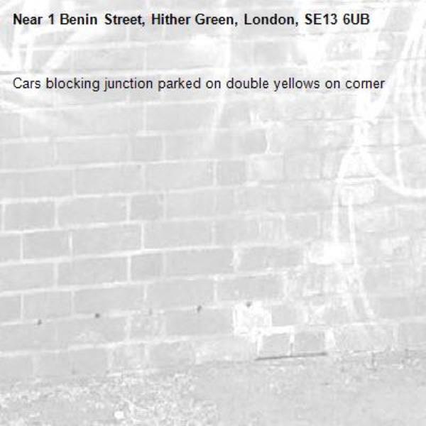 Cars blocking junction parked on double yellows on corner -1 Benin Street, Hither Green, London, SE13 6UB
