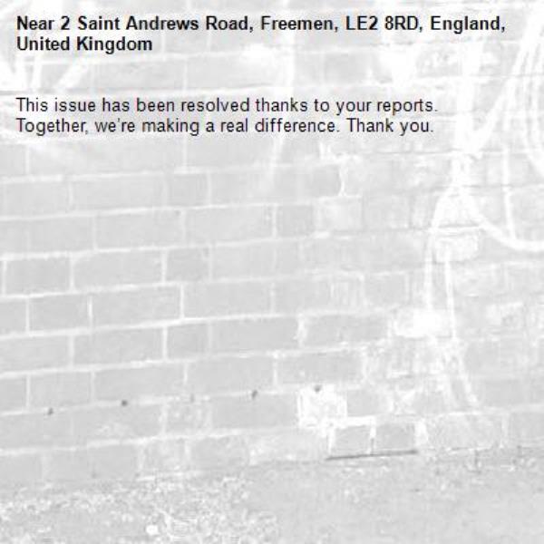 This issue has been resolved thanks to your reports.
Together, we’re making a real difference. Thank you.
-2 Saint Andrews Road, Freemen, LE2 8RD, England, United Kingdom