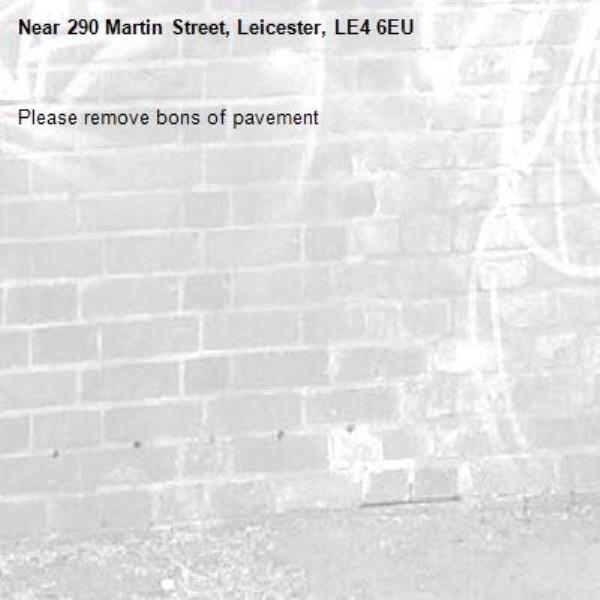 Please remove bons of pavement -290 Martin Street, Leicester, LE4 6EU