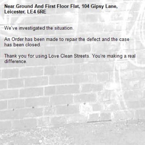 We’ve investigated the situation.

An Order has been made to repair the defect and the case has been closed.

Thank you for using Love Clean Streets. You’re making a real difference.
-Ground And First Floor Flat, 104 Gipsy Lane, Leicester, LE4 6RE