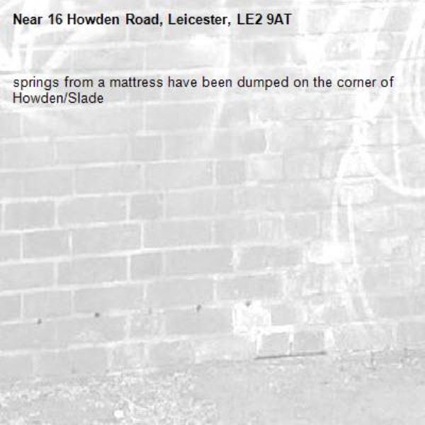 springs from a mattress have been dumped on the corner of Howden/Slade -16 Howden Road, Leicester, LE2 9AT