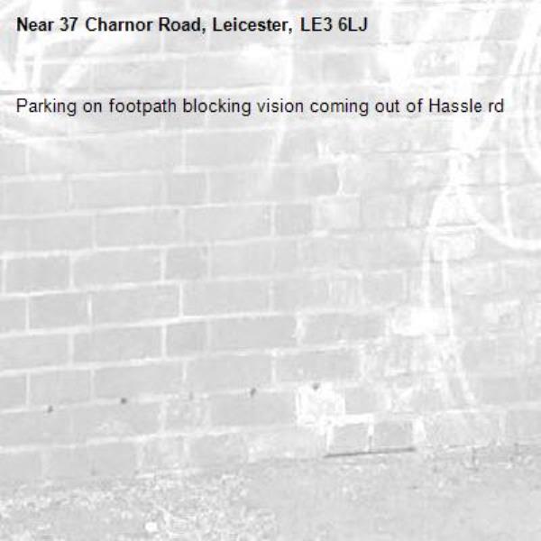 Parking on footpath blocking vision coming out of Hassle rd -37 Charnor Road, Leicester, LE3 6LJ