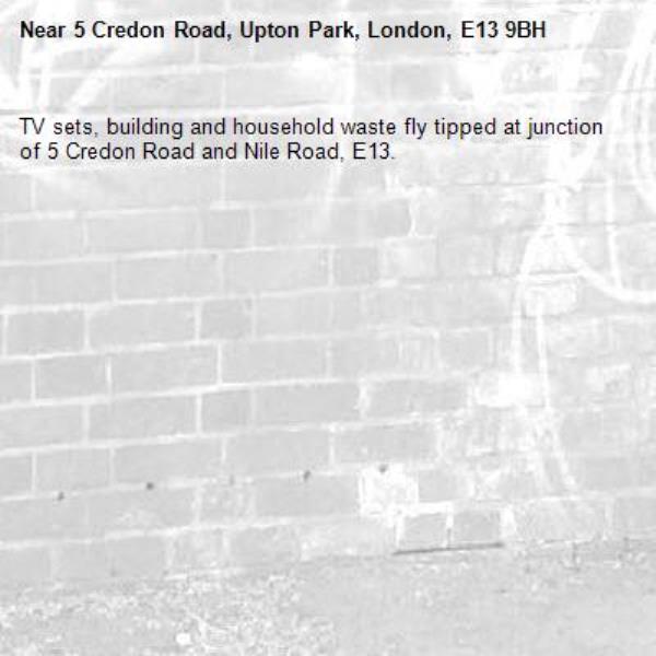 TV sets, building and household waste fly tipped at junction of 5 Credon Road and Nile Road, E13. -5 Credon Road, Upton Park, London, E13 9BH