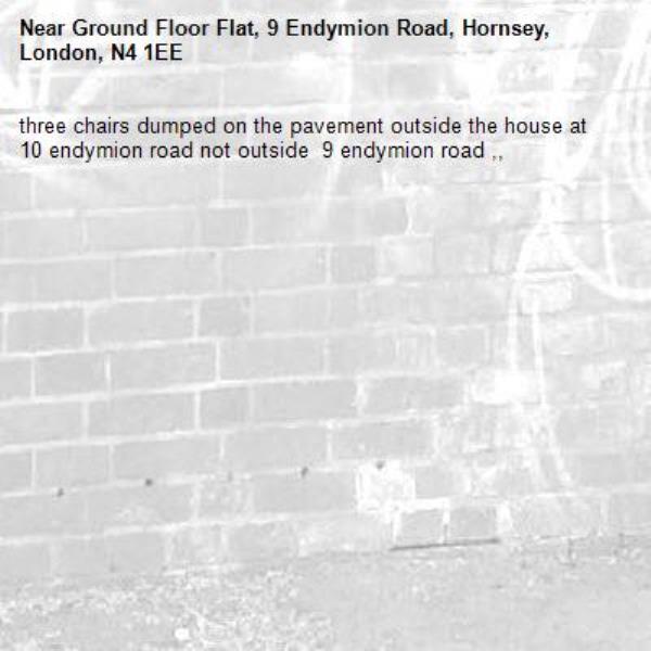 three chairs dumped on the pavement outside the house at 10 endymion road not outside  9 endymion road ,, -Ground Floor Flat, 9 Endymion Road, Hornsey, London, N4 1EE