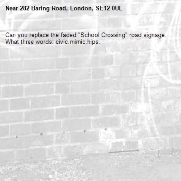 Can you replace the faded "School Crossing" road signage.
What three words: civic.mimic.hips.-282 Baring Road, London, SE12 0UL