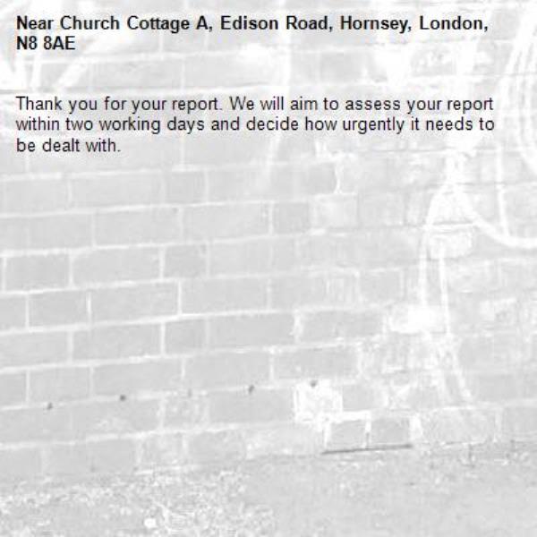Thank you for your report. We will aim to assess your report within two working days and decide how urgently it needs to be dealt with.-Church Cottage A, Edison Road, Hornsey, London, N8 8AE