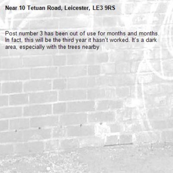 Post number 3 has been out of use for months and months.
In fact, this will be the third year it hasn't worked. It's a dark area, especially with the trees nearby -10 Tetuan Road, Leicester, LE3 9RS