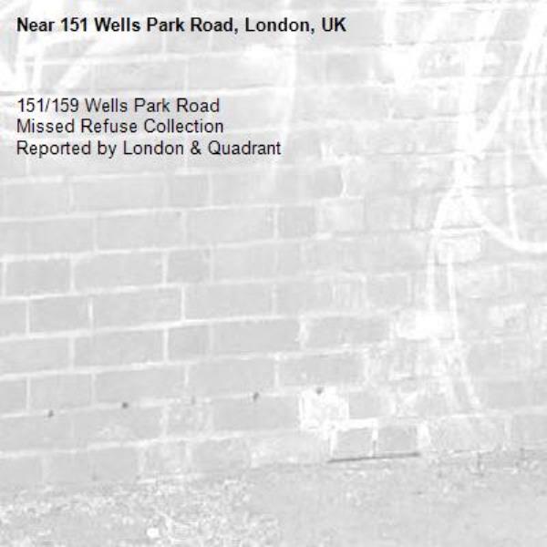 151/159 Wells Park Road
Missed Refuse Collection
Reported by London &amp; Quadrant-151 Wells Park Road, London, UK