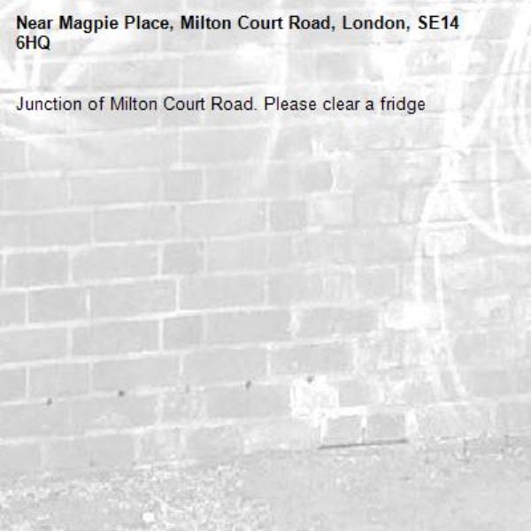 Junction of Milton Court Road. Please clear a fridge-Magpie Place, Milton Court Road, London, SE14 6HQ