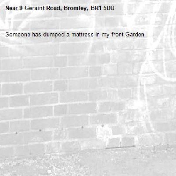 Someone has dumped a mattress in my front Garden -9 Geraint Road, Bromley, BR1 5DU