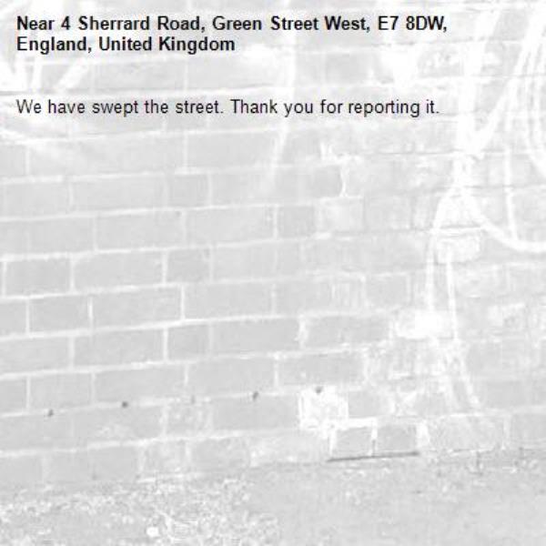 We have swept the street. Thank you for reporting it.-4 Sherrard Road, Green Street West, E7 8DW, England, United Kingdom