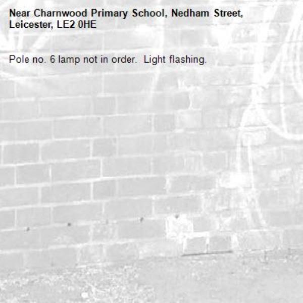 Pole no. 6 lamp not in order.  Light flashing.-Charnwood Primary School, Nedham Street, Leicester, LE2 0HE