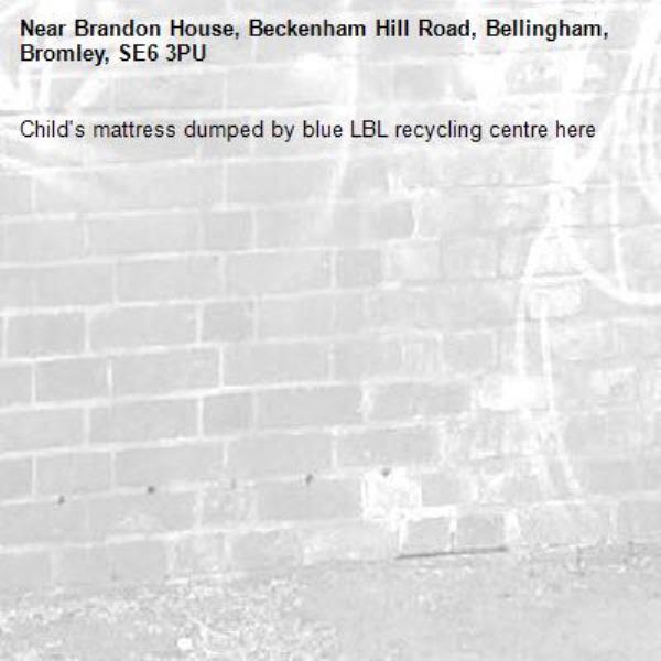 Child's mattress dumped by blue LBL recycling centre here -Brandon House, Beckenham Hill Road, Bellingham, Bromley, SE6 3PU