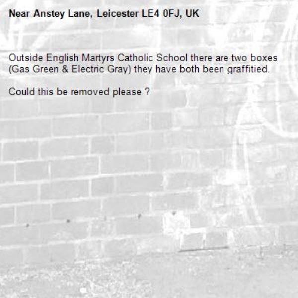 Outside English Martyrs Catholic School there are two boxes (Gas Green &amp; Electric Gray) they have both been graffitied. 

Could this be removed please ?-Anstey Lane, Leicester LE4 0FJ, UK