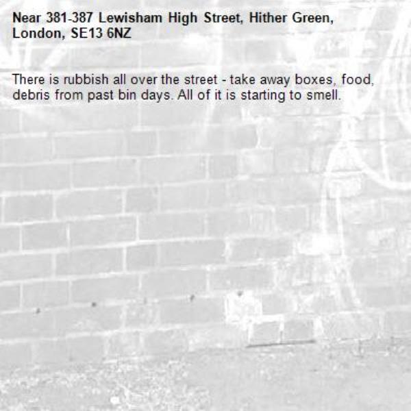 There is rubbish all over the street - take away boxes, food, debris from past bin days. All of it is starting to smell.-381-387 Lewisham High Street, Hither Green, London, SE13 6NZ