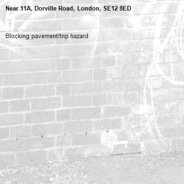 Blocking pavement/trip hazard-11A, Dorville Road, London, SE12 8ED