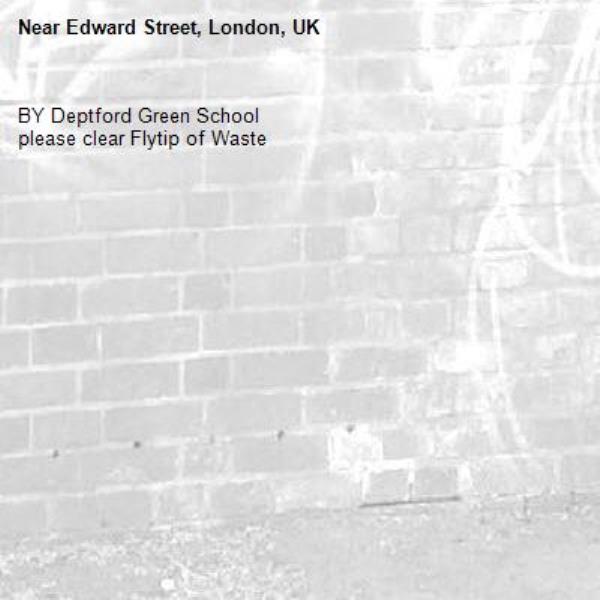 BY Deptford Green School
please clear Flytip of Waste
-Edward Street, London, UK