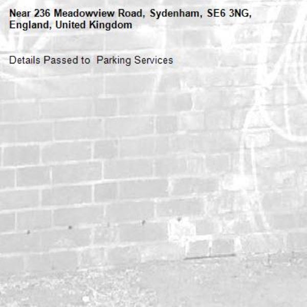Details Passed to  Parking Services-236 Meadowview Road, Sydenham, SE6 3NG, England, United Kingdom