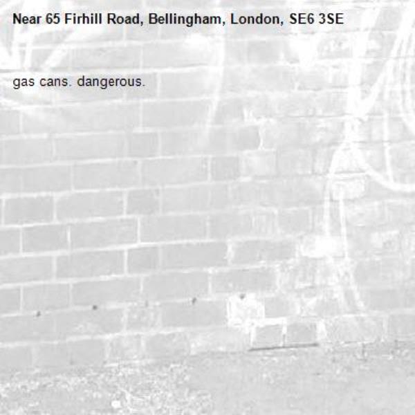gas cans. dangerous. -65 Firhill Road, Bellingham, London, SE6 3SE